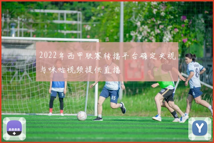 2022年西甲联赛转播平台确定央视与咪咕视频提供直播