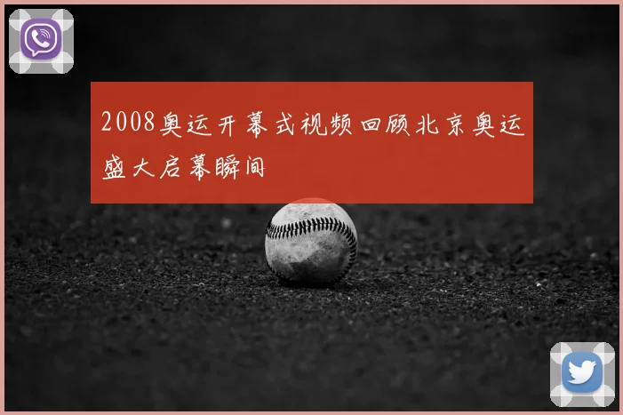 2008奥运开幕式视频回顾北京奥运盛大启幕瞬间